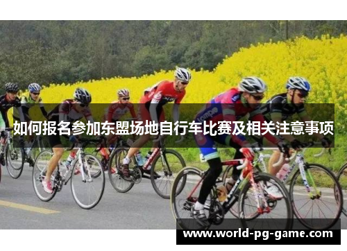 如何报名参加东盟场地自行车比赛及相关注意事项 如何报名参加东盟场地自行车比赛及相关注意事项