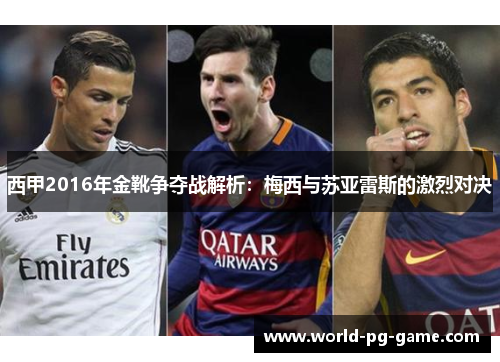 西甲2016年金靴争夺战解析:梅西与苏亚雷斯的激烈对决 西甲2016年金靴争夺战解析:梅西与苏亚雷斯的激烈对决