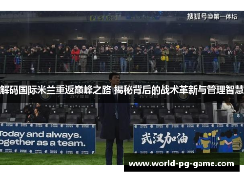 解码国际米兰重返巅峰之路 揭秘背后的战术革新与管理智慧 解码国际米兰重返巅峰之路 揭秘背后的战术革新与管理智慧
